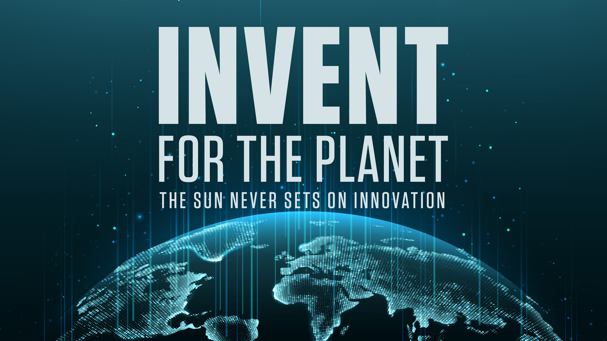 A graphic that shows a digital earth and reads, "Invent for the Planet the sun never sets on innovation."